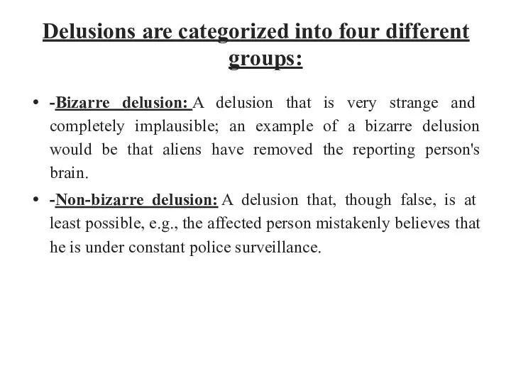 Delusions are categorized into four different groups: -Bizarre delusion: A