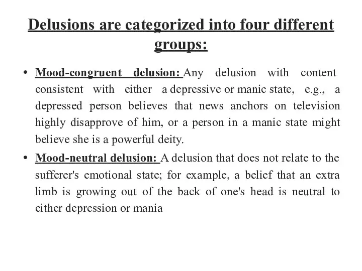 Delusions are categorized into four different groups: Mood-congruent delusion: Any delusion with content