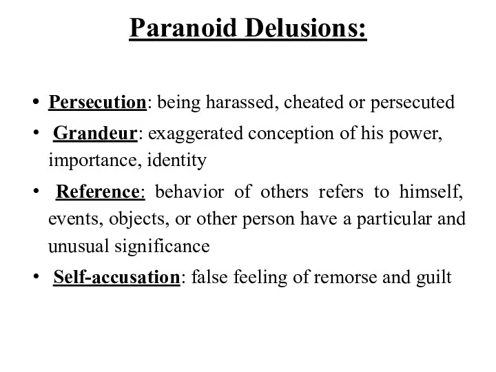 Paranoid Delusions: Persecution: being harassed, cheated or persecuted Grandeur: exaggerated conception of his