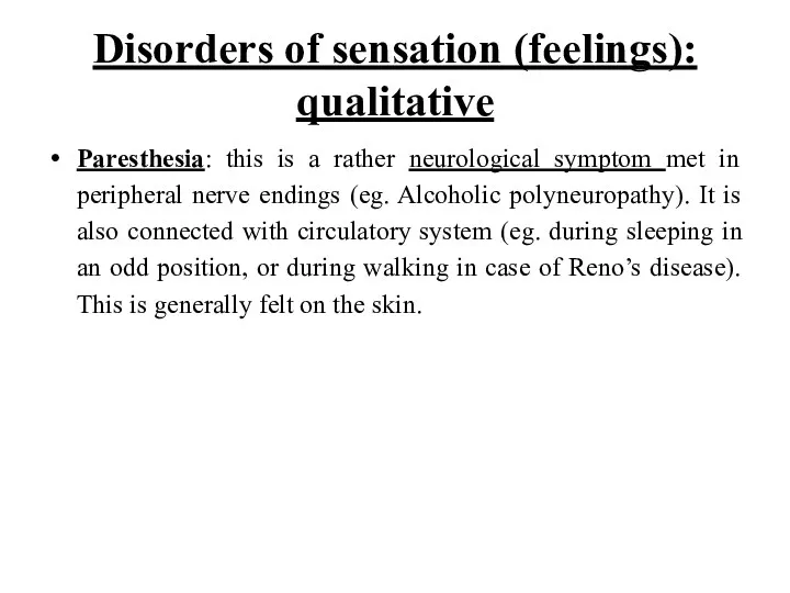 Disorders of sensation (feelings): qualitative Paresthesia: this is a rather neurological symptom met