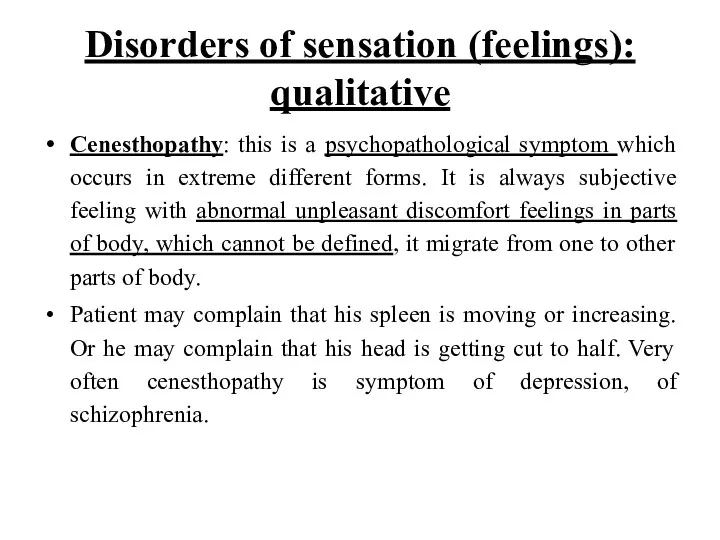 Disorders of sensation (feelings): qualitative Cenesthopathy: this is a psychopathological symptom which occurs