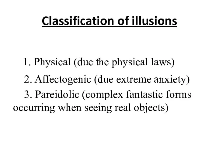 Classification of illusions 1. Physical (due the physical laws) 2. Affectogenic (due extreme