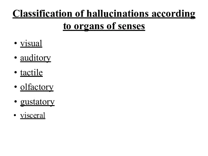 Classification of hallucinations according to organs of senses visual auditory tactile olfactory gustatory visceral