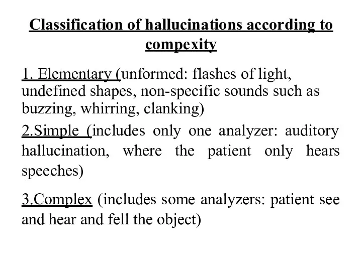 Classification of hallucinations according to compexity 1. Elementary (unformed: flashes