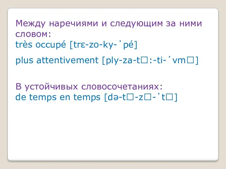 Между наречиями и следующим за ними словом: très occupé [trε-zo-ky-΄pé] plus attentivement [ply-za-t:-ti-΄vm]