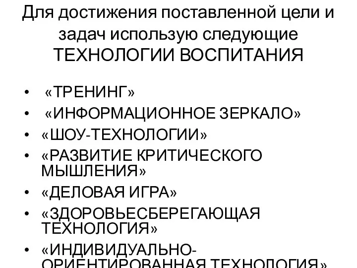 Для достижения поставленной цели и задач использую следующие ТЕХНОЛОГИИ ВОСПИТАНИЯ «ТРЕНИНГ» «ИНФОРМАЦИОННОЕ ЗЕРКАЛО»