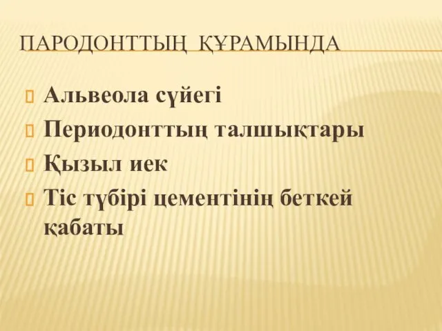 ПАРОДОНТТЫҢ ҚҰРАМЫНДА Альвеола сүйегі Периодонттың талшықтары Қызыл иек Тіс түбірі цементінің беткей қабаты