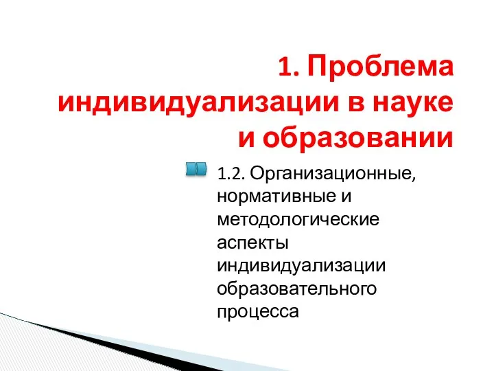 1. Проблема индивидуализации в науке и образовании 1.2. Организационные, нормативные и методологические аспекты индивидуализации образовательного процесса