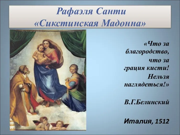 Рафаэля Санти «Сикстинская Мадонна» «Что за благородство, что за грация кисти! Нельзя наглядеться!» В.Г.Белинский Италия, 1512