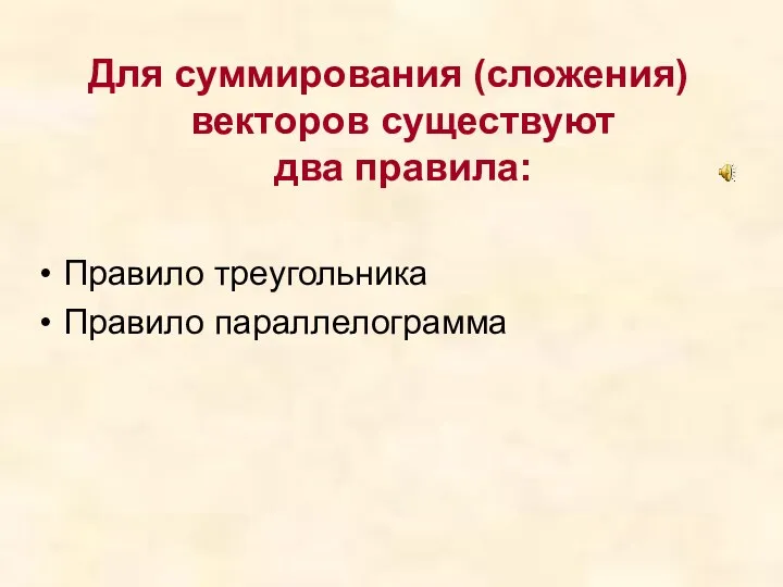 Для суммирования (сложения) векторов существуют два правила: Правило треугольника Правило параллелограмма