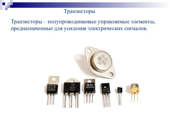 Транзисторы Транзисторы – полупроводниковые управляемые элементы, предназначенные для усиления электрических сигналов.