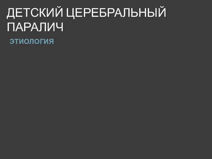 ДЕТСКИЙ ЦЕРЕБРАЛЬНЫЙ ПАРАЛИЧ ЭТИОЛОГИЯ