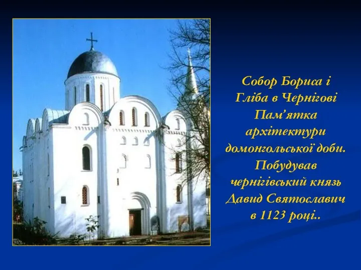 Собор Бориса і Гліба в Чернігові Пам’ятка архітектури домонгольської доби. Побудував чернігівський князь