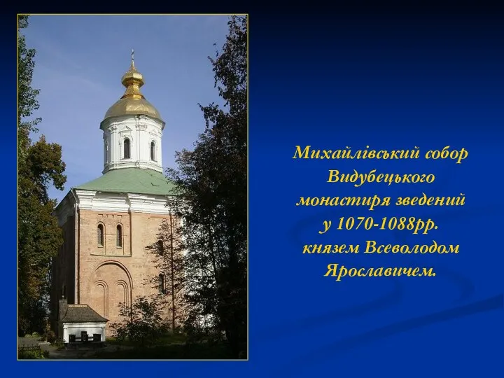 Михайлівський собор Видубецького монастиря зведений у 1070-1088рр. князем Всеволодом Ярославичем.