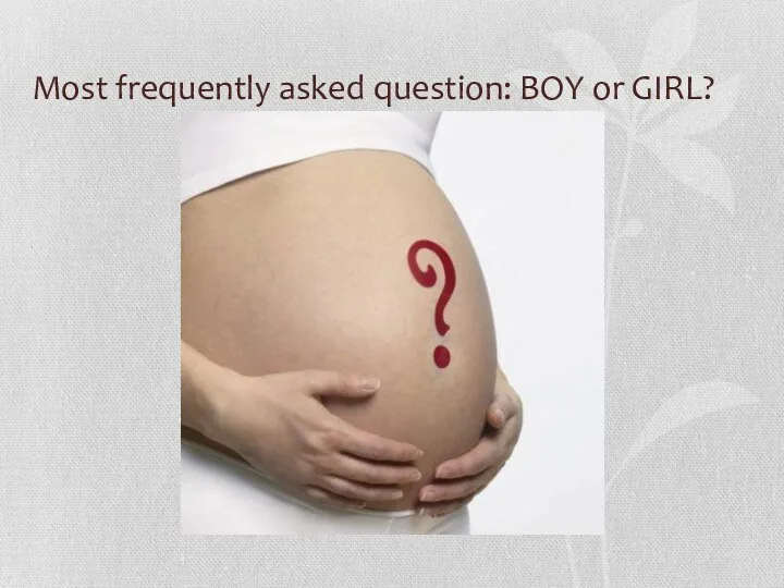 Most frequently asked question: BOY or GIRL?