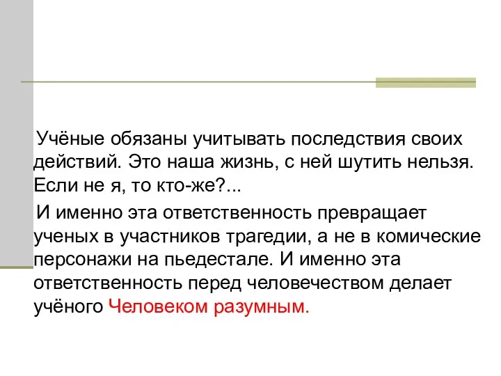 Учёные обязаны учитывать последствия своих действий. Это наша жизнь, с