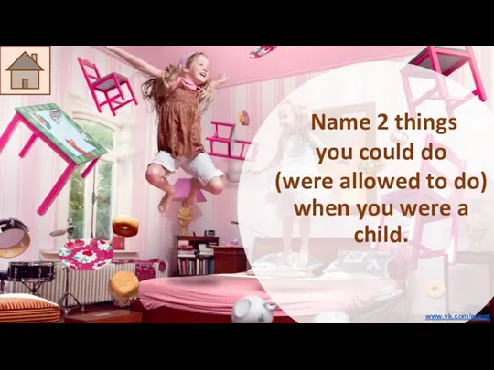 Name 2 things you could do (were allowed to do) when you were a child. www.vk.com/egppt