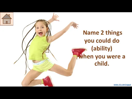 Name 2 things you could do (ability) when you were a child. www.vk.com/egppt