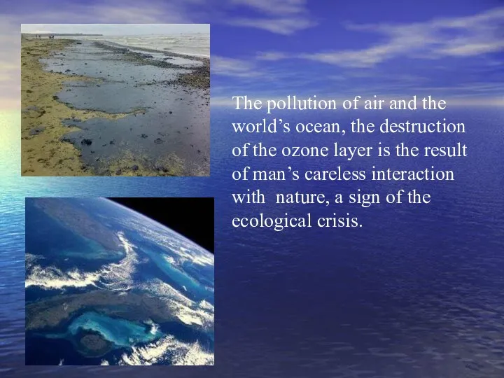 The pollution of air and the world’s ocean, the destruction