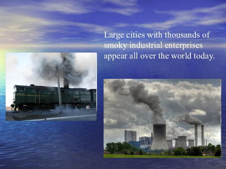 Large cities with thousands of smoky industrial enterprises appear all over the world today.