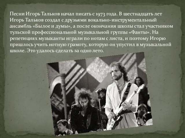 Песни Игорь Тальков начал писать с 1973 года. В шестнадцать
