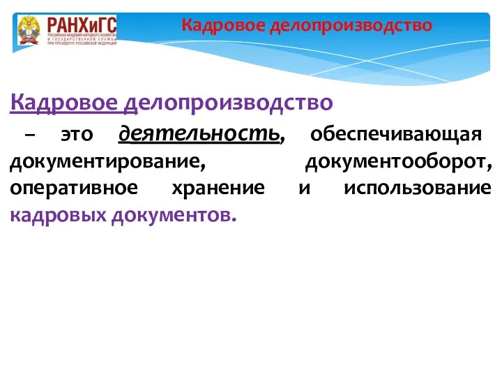 Кадровое делопроизводство – это деятельность, обеспечивающая документирование, документооборот, оперативное хранение и использование кадровых документов. Кадровое делопроизводство