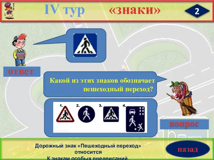 2 «знаки» IV тур Дорожный знак «Пешеходный переход» относится К знакам особых предписаний.