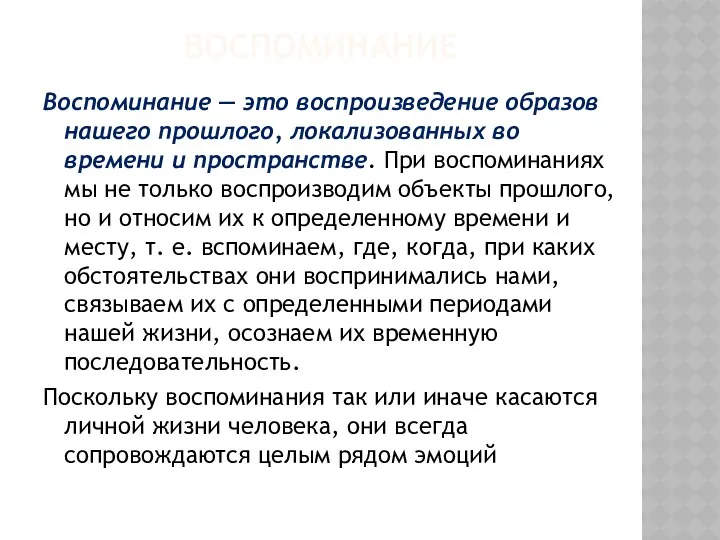 ВОСПОМИНАНИЕ Воспоминание — это воспроизведение образов нашего прошлого, локализованных во времени и пространстве.