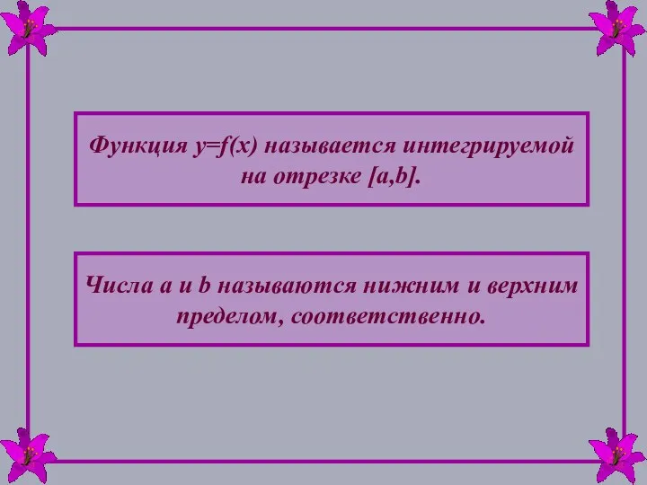 Функция y=f(x) называется интегрируемой на отрезке [a,b]. Числа a и