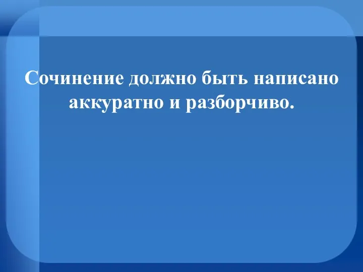 Сочинение должно быть написано аккуратно и разборчиво.