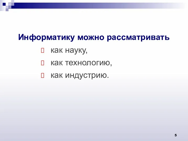 Информатику можно рассматривать как науку, как технологию, как индустрию.