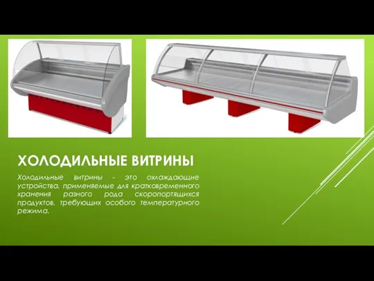 ХОЛОДИЛЬНЫЕ ВИТРИНЫ Холодильные витрины - это охлаждающие устройства, применяемые для кратковременного хранения разного