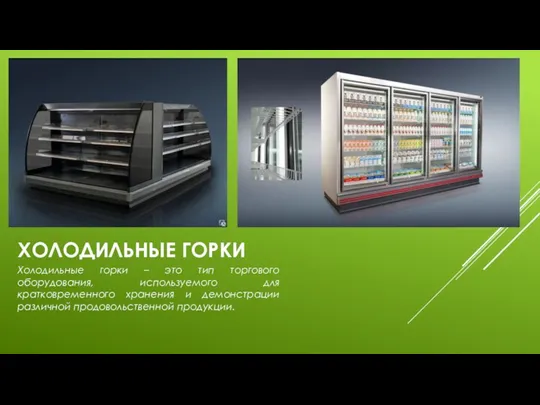 ХОЛОДИЛЬНЫЕ ГОРКИ Холодильные горки – это тип торгового оборудования, используемого для кратковременного хранения