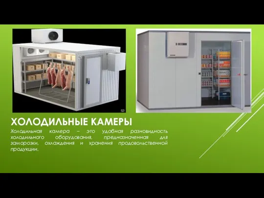 ХОЛОДИЛЬНЫЕ КАМЕРЫ Холодильная камера – это удобная разновидность холодильного оборудования, предназначенная для заморозки,