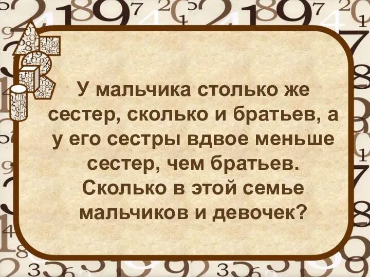 У мальчика столько же сестер, сколько и братьев, а у