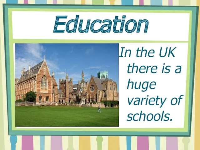 Education In the UK there is a huge variety of schools.