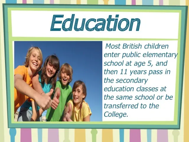 Education Most British children enter public elementary school at age 5, and then