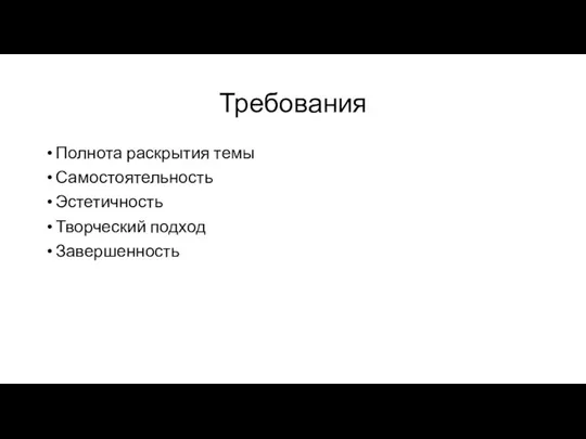 Требования Полнота раскрытия темы Самостоятельность Эстетичность Творческий подход Завершенность