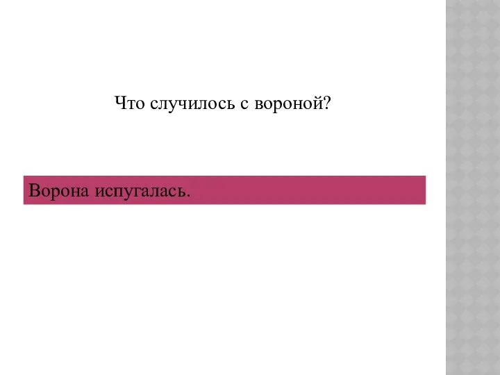 Что случилось с вороной? Ворона испугалась.