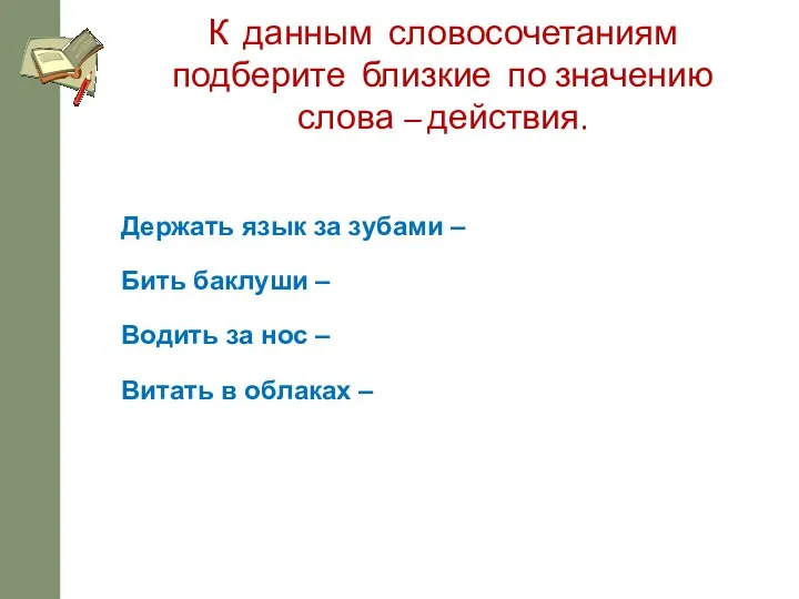 К данным словосочетаниям подберите близкие по значению слова – действия.