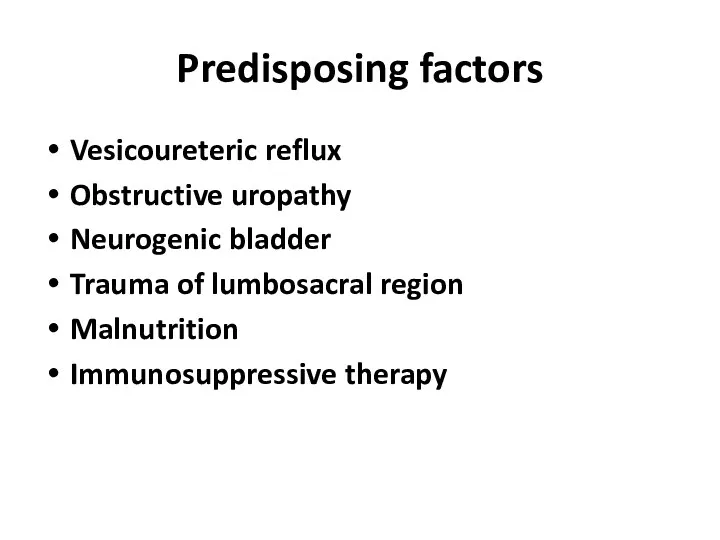 Predisposing factors Vesicoureteric reflux Obstructive uropathy Neurogenic bladder Trauma of lumbosacral region Malnutrition Immunosuppressive therapy