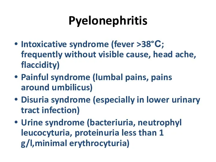 Pyelonephritis Intoxicative syndrome (fever >38°С; frequently without visible cause, head