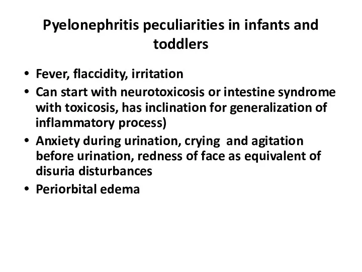 Pyelonephritis peculiarities in infants and toddlers Fever, flaccidity, irritation Can start with neurotoxicosis