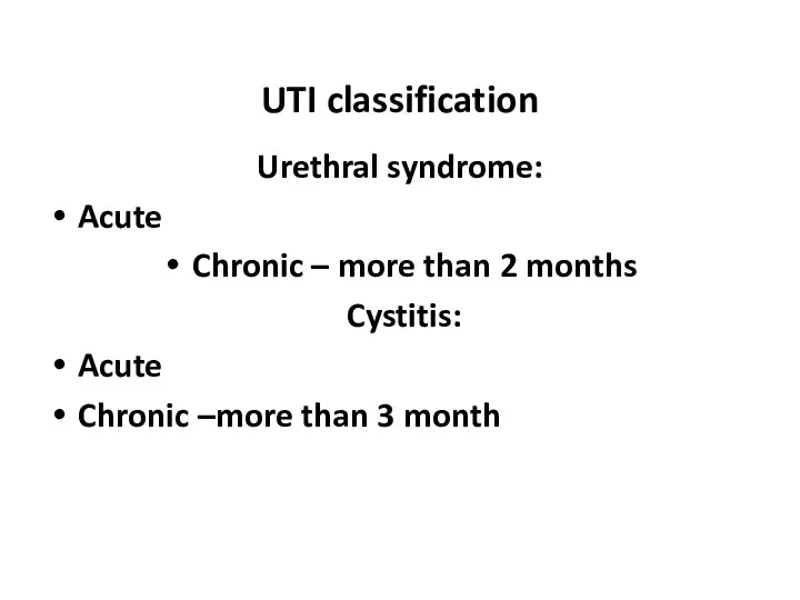 UTI classification Urethral syndrome: Acute Chronic – more than 2 months Cystitis: Acute