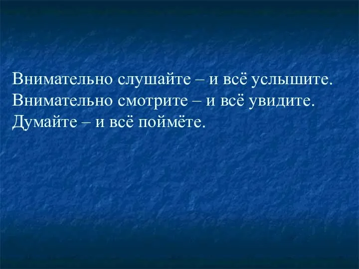 Внимательно слушайте – и всё услышите. Внимательно смотрите – и