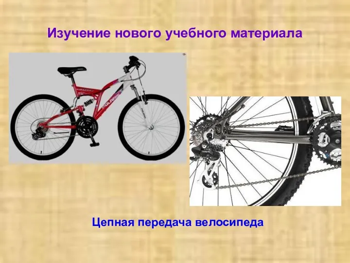 Изучение нового учебного материала Цепная передача велосипеда
