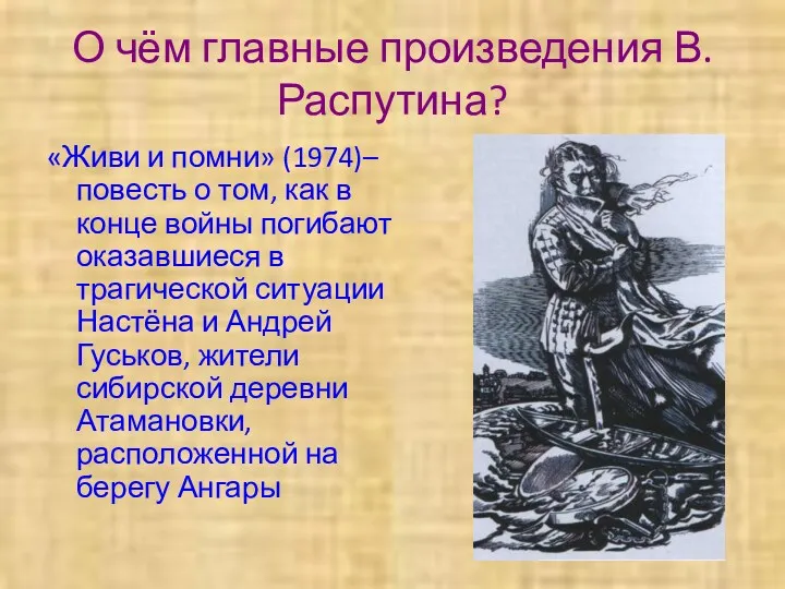 О чём главные произведения В.Распутина? «Живи и помни» (1974)– повесть о том, как