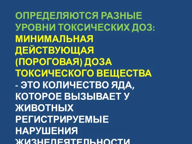 ОПРЕДЕЛЯЮТСЯ РАЗНЫЕ УРОВНИ ТОКСИЧЕСКИХ ДОЗ: МИНИМАЛЬНАЯ ДЕЙСТВУЮЩАЯ (ПОРОГОВАЯ) ДОЗА ТОКСИЧЕСКОГО