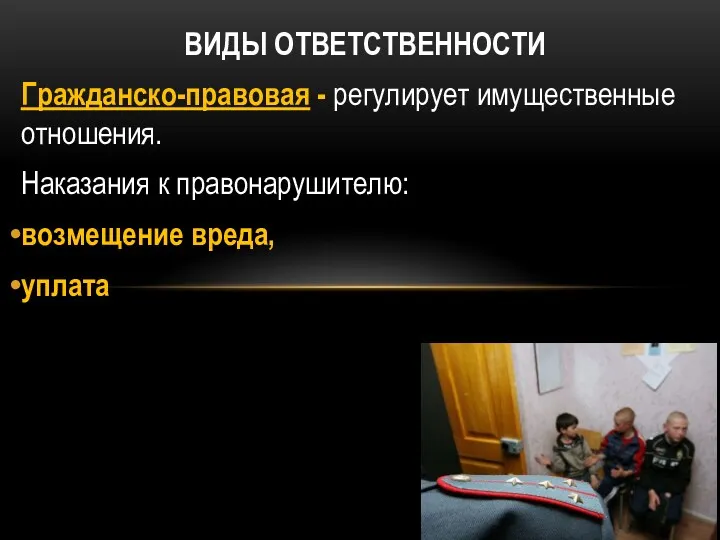 ВИДЫ ОТВЕТСТВЕННОСТИ Гражданско-правовая - регулирует имущественные отношения. Наказания к правонарушителю: возмещение вреда, уплата