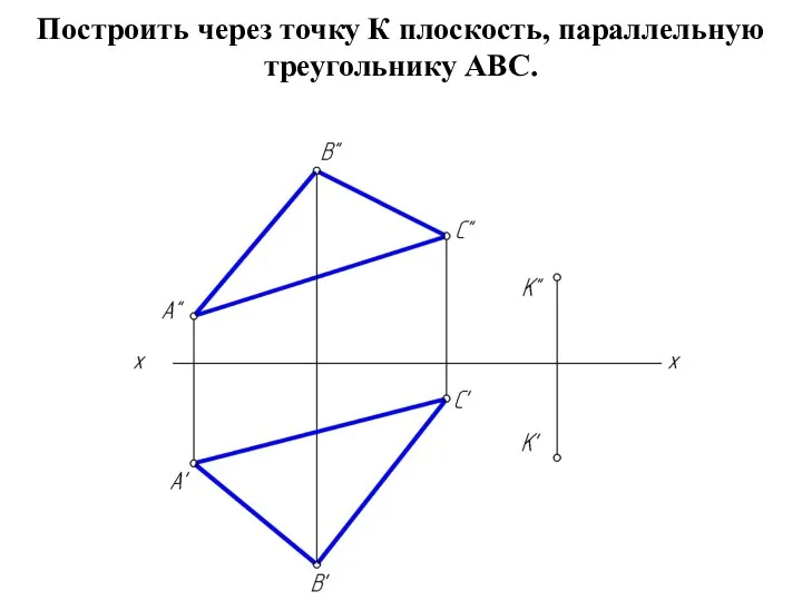 Построить через точку К плоскость, параллельную треугольнику АВС.